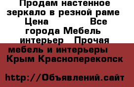 Продам настенное зеркало в резной раме › Цена ­ 20 000 - Все города Мебель, интерьер » Прочая мебель и интерьеры   . Крым,Красноперекопск